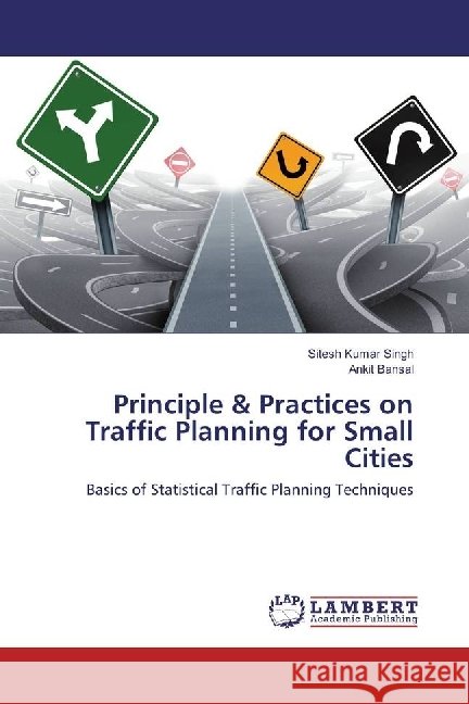 Principle & Practices on Traffic Planning for Small Cities : Basics of Statistical Traffic Planning Techniques Singh, Sitesh Kumar; Bansal, Ankit 9783330057685 LAP Lambert Academic Publishing - książka