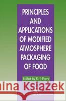 Principles and Applications of Modified Atmosphere Packaging of Foods R. T. Parry 9780751400847 Thomson Science and Professional - książka