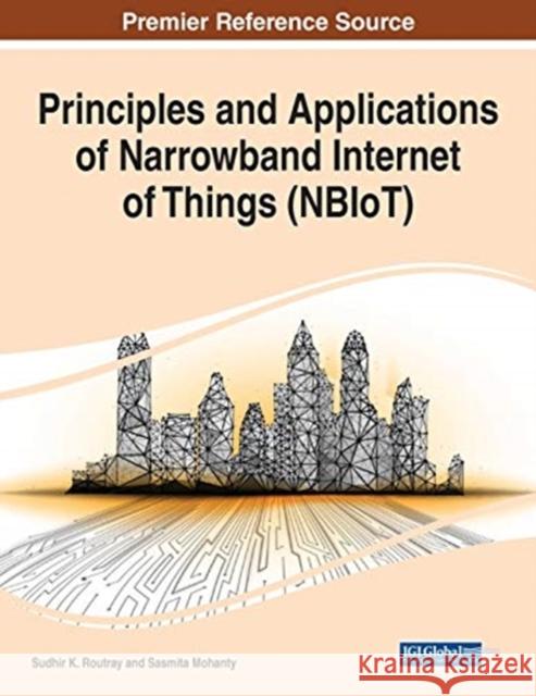 Principles and Applications of Narrowband Internet of Things (NBIoT) Sudhir K. Routray Sasmita Mohanty 9781799854913 Information Science Reference - książka