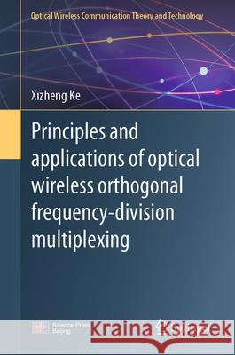 Principles and Applications of Optical Wireless Orthogonal Frequency-Division Multiplexing Xizheng Ke 9789819779727 Springer Verlag, Singapore - książka