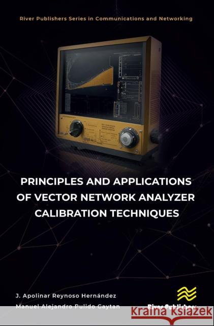 Principles and Applications of Vector Network Analyzer Calibration Techniques J. Apolinar Reynos Manuel Alejandro Pulid 9788770041591 River Publishers - książka