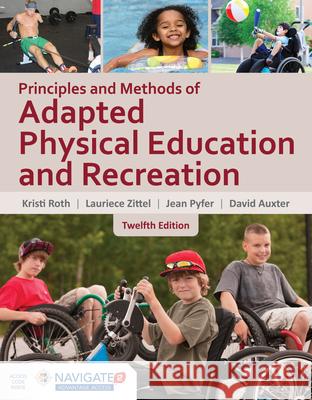 Principles and Methods of Adapted Physical Education & Recreation [With Access Code] Roth, Kristi 9781284077810 Jones & Bartlett Publishers - książka