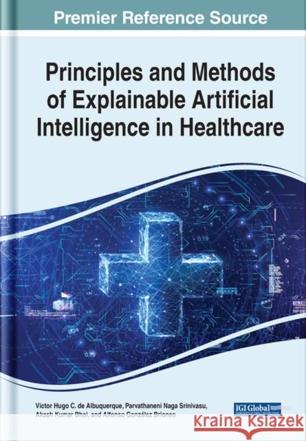 Principles and Methods of Explainable Artificial Intelligence in Healthcare Albuquerque, Victor Hugo C. de 9781668437919 EUROSPAN - książka