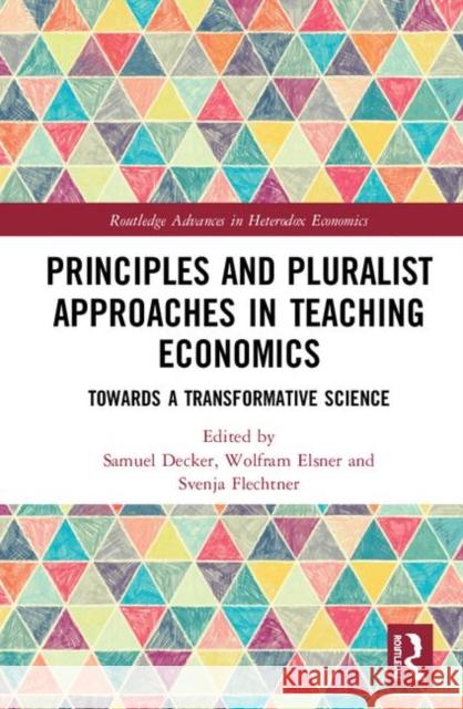 Principles and Pluralist Approaches in Teaching Economics: Towards a Transformative Science Samuel Decker Wolfram Elsner Svenja Flechtner 9781138037687 Routledge - książka