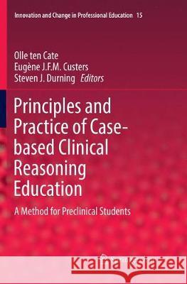 Principles and Practice of Case-Based Clinical Reasoning Education: A Method for Preclinical Students Ten Cate, Olle 9783319878829 Springer - książka