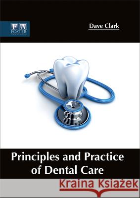 Principles and Practice of Dental Care Dave Clark 9781632424990 Foster Academics - książka