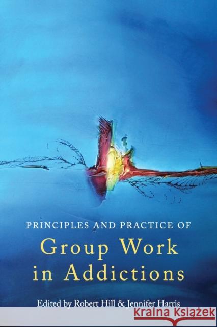 Principles and Practice of Group Work in Addictions Robert Hill 9780415486859  - książka