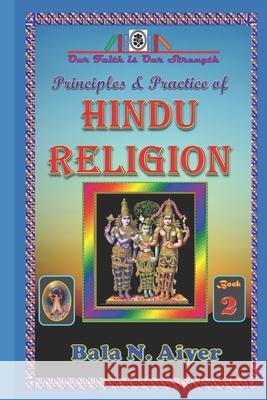 Principles and Practice of Hindu Religion: Lessons on the Traditions and Philosophy of Hindu Religion for Students Bala N Aiyer 9781729229620 Independently Published - książka