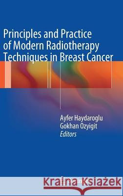 Principles and Practice of Modern Radiotherapy Techniques in Breast Cancer Ayfer Haydaroglu 9781461451150 Springer, Berlin - książka