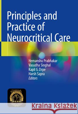 Principles and Practice of Neurocritical Care Hemanshu Prabhakar Vasudha Singhal Kapil G. Zirpe 9789819980581 Springer - książka