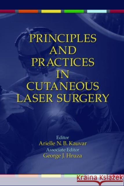 Principles and Practices in Cutaneous Laser Surgery Arielle N. B. Kauvar George J. Hruza 9780824758332 Taylor & Francis Group - książka
