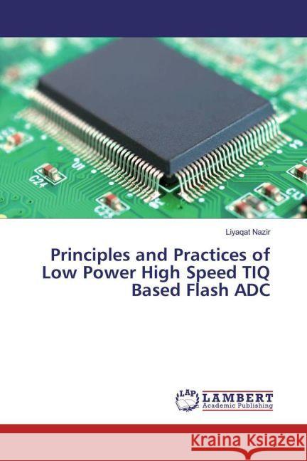 Principles and Practices of Low Power High Speed TIQ Based Flash ADC Nazir, Liyaqat 9783330056084 LAP Lambert Academic Publishing - książka