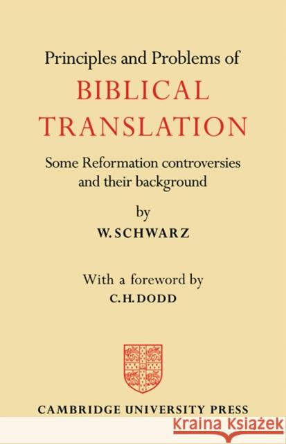 Principles and Problems of Biblical Translation: Some Reformation Controversies and Their Background Schwarz, W. 9780521097536 Cambridge University Press - książka