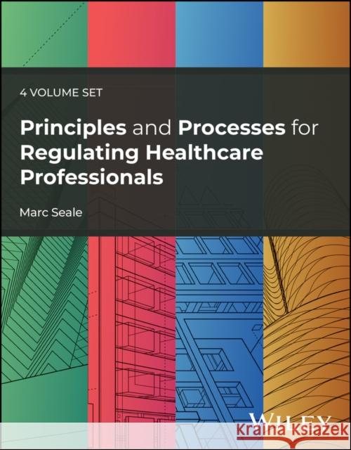 Principles and Processes for Regulating Healthcare  Professionals 4 Volume Set Marc (University of Cumbria; Anglia Ruskin University; University of St Andrews; University of Hertfordshire) Seale 9781394333479  - książka