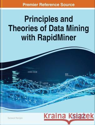 Principles and Theories of Data Mining With RapidMiner Sarawut Ramjan Jirapon Sunkpho  9781668447307 IGI Global - książka