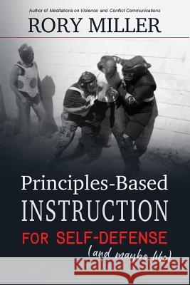 Principles-Based Instruction for Self-Defense (and maybe life) Miller, Rory 9781981178162 Createspace Independent Publishing Platform - książka