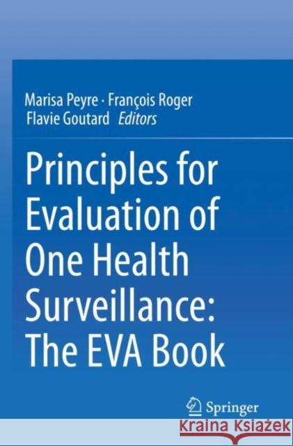 Principles for Evaluation of One Health Surveillance: The Eva Book Marisa Peyre Fran?ois Roger Flavie Goutard 9783030827298 Springer - książka