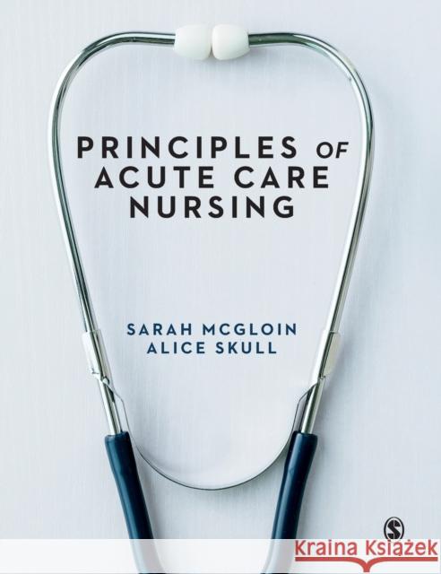 Principles of Acute Care Nursing Sarah McGloin Alice Skull 9781526424181 Sage Publications Ltd - książka