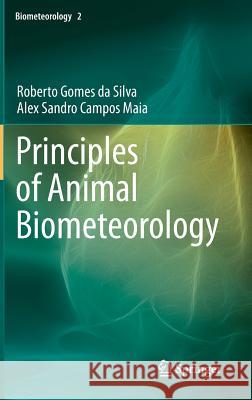 Principles of Animal Biometeorology Roberto Gomes da Silva, Alex Sandro Campos Maia 9789400757325 Springer - książka