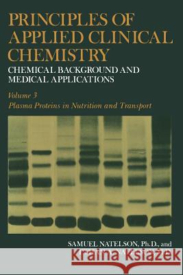 Principles of Applied Clinical Chemistry: Chemical Background and Medical Applications. Volume 3: Plasma Proteins in Nutrition and Transport Natelson, Samuel 9781468435863 Springer - książka