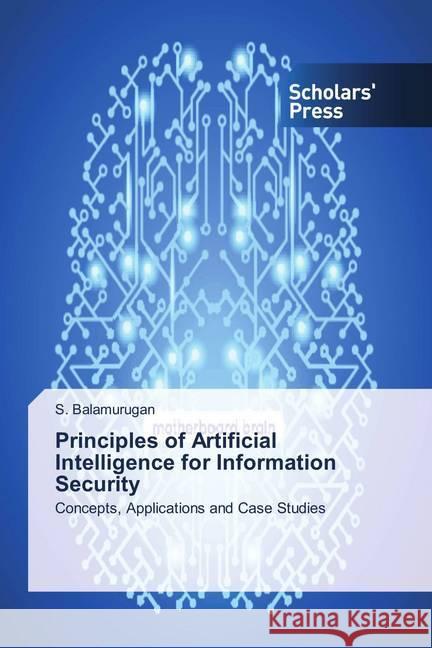 Principles of Artificial Intelligence for Information Security : Concepts, Applications and Case Studies Balamurugan, S. 9786202313636 Scholar's Press - książka