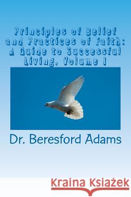 Principles of Belief and Practices of Faith: A Guide To Successful Living Adams, Beresford 9781439221518 Booksurge Publishing - książka