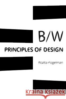 Principles of Black & White Design: Black & White Art & Design Rozita Fogelman 9781516915262 Createspace - książka