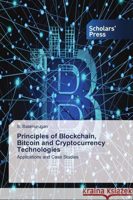 Principles of Blockchain, Bitcoin and Cryptocurrency Technologies : Applications and Case Studies Balamurugan, S. 9786202313926 Scholar's Press - książka