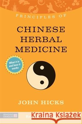 Principles of Chinese Herbal Medicine: What It Is, How It Works, and What It Can Do for You Revised Edition Hicks, John 9781848191334  - książka