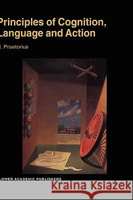 Principles of Cognition, Language and Action: Essays on the Foundations of a Science of Psychology Praetorius, N. 9780792362302 Springer Netherlands - książka