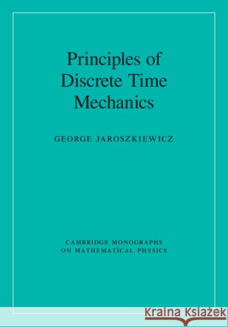 Principles of Discrete Time Mechanics George Jaroszkiewicz   9781107034297 Cambridge University Press - książka