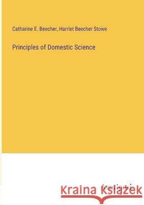 Principles of Domestic Science Professor Harriet Beecher Stowe Catharine E Beecher  9783382126261 Anatiposi Verlag - książka