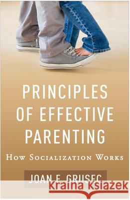 Principles of Effective Parenting: How Socialization Works Grusec, Joan E. 9781462540396 Guilford Publications - książka