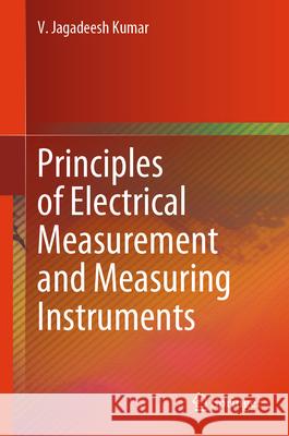 Principles of Electrical Measurement and Measuring Instruments Jagadeesh Kumar, V. 9789819654741 Springer - książka