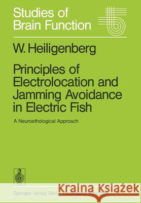 Principles of Electrolocation and Jamming Avoidance in Electric Fish: A Neuroethological Approach Heiligenberg, W. 9783540083672 Springer - książka