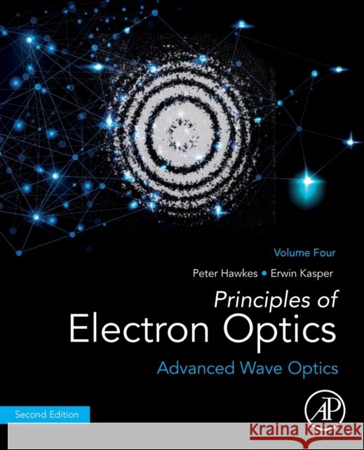 Principles of Electron Optics, Volume 4: Advanced Wave Optics Peter W. Hawkes Erwin Kasper 9780323916462 Academic Press - książka