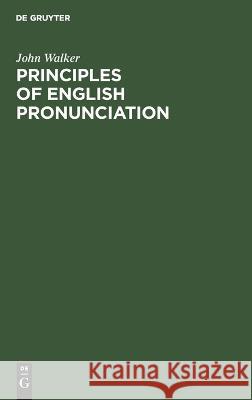 Principles of English Pronunciation: Extracts from the Critical Pronouncing Dictionary of that Celebrated Orthoepist John Walker 9783112630792 De Gruyter - książka