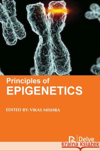 Principles of Epigenetics Vikas Mishra 9781773615295 Delve Publishing - książka
