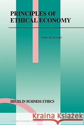 Principles of Ethical Economy Peter Koslowski P. Koslowski 9780792367130 Kluwer Academic Publishers - książka