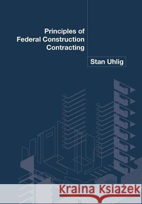 Principles of Federal Construction Contracting Stan Uhlig 9781453734308 Createspace - książka