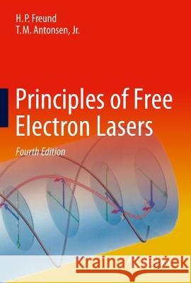 Principles of Free Electron Lasers  Henry P. Freund, T.M. Antonsen, Jr. 9783031409448 Springer International Publishing - książka