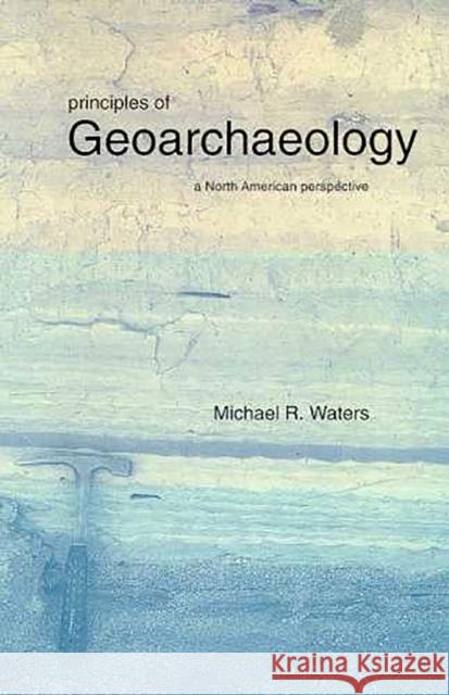 Principles of Geoarchaeology: A North American Perspective Waters, Michael R. 9780816517701 University of Arizona Press - książka
