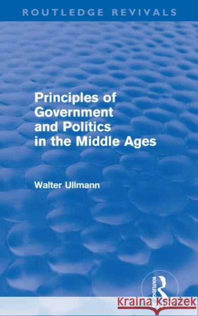 Principles of Government and Politics in the Middle Ages Walter Ullmann   9780415578516 Taylor and Francis - książka