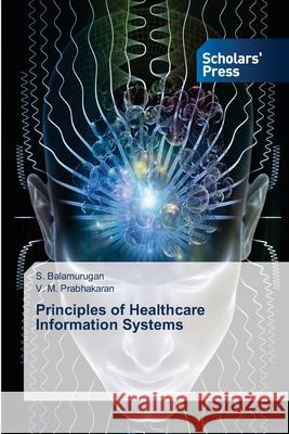 Principles of Healthcare Information Systems Balamurugan, S.; Prabhakaran, V. M. 9786138833376 Scholar's Press - książka