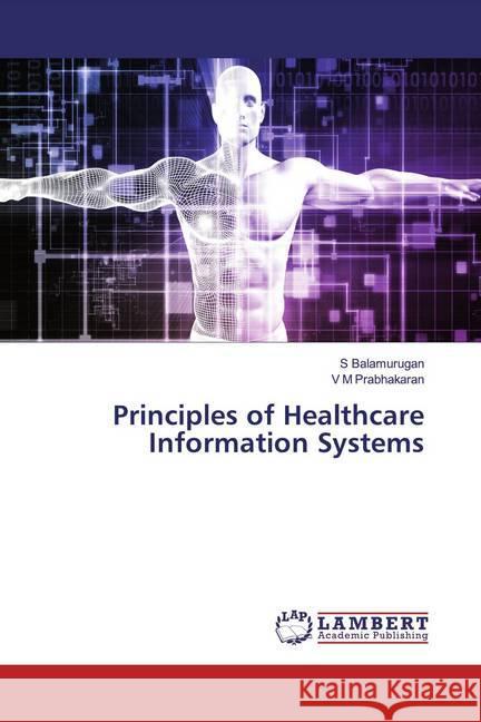 Principles of Healthcare Information Systems Balamurugan, S; Prabhakaran, V M 9786200083425 LAP Lambert Academic Publishing - książka