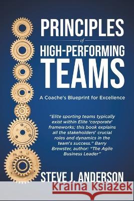 Principles of High Performing Teams: A Coach's Blueprint for Excellence Anderson, Steve J. 9780228877264 Tellwell Talent - książka