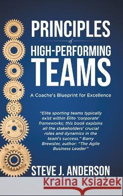 Principles of High Performing Teams: A Coach's Blueprint for Excellence Anderson, Steve J. 9780228877271 Tellwell Talent - książka