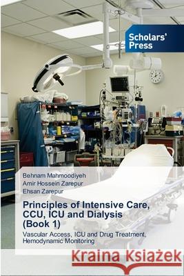 Principles of Intensive Care, CCU, ICU and Dialysis (Book 1) Behnam Mahmoodiyeh Amir Hossein Zarepur Ehsan Zarepur 9786138956235 Scholars' Press - książka