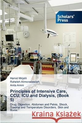 Principles of Intensive Care, CCU, ICU and Dialysis, (Book 5) Hamid Mirjalili Raheleh Alimoradzadeh Anita Amini 9786138956525 Scholars' Press - książka