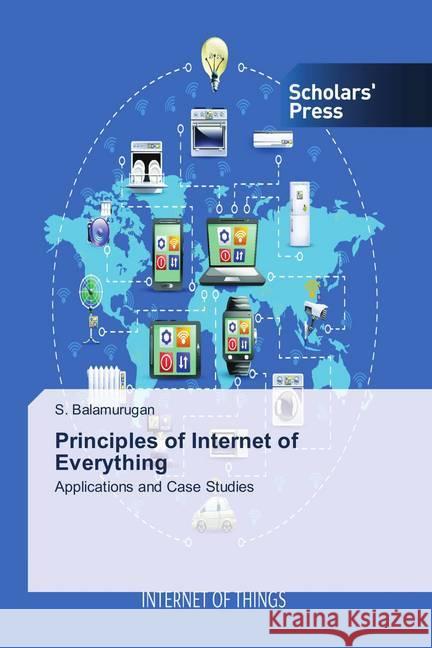 Principles of Internet of Everything : Applications and Case Studies Balamurugan, S. 9786202314107 Scholar's Press - książka